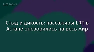 Стыд и дикость: пассажиры LRT в Астане опозорились на весь мир