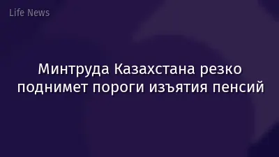 Минтруда Казахстана резко поднимет пороги изъятия пенсий