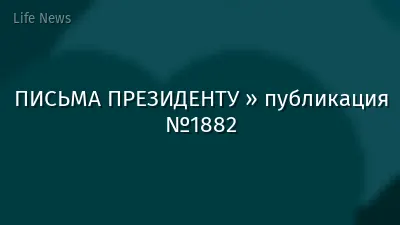 ПИСЬМА ПРЕЗИДЕНТУ » публикация №1882
