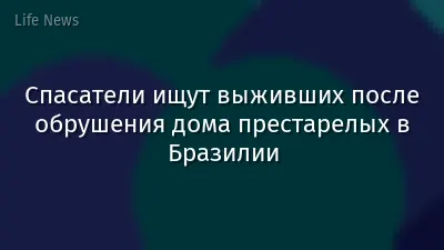 Спасатели ищут выживших после обрушения дома престарелых в Бразилии