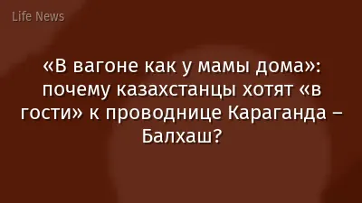 «В вагоне как у мамы дома»: почему казахстанцы хотят «в гости» к проводнице Караганда – Балхаш?