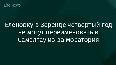 Еленовку в Зеренде четвертый год не могут переименовать в Самалтау из-за моратория