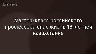 Мастер-класс российского профессора спас жизнь 18-летней казахстанке