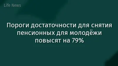 Пороги достаточности для снятия пенсионных для молодёжи повысят на 79%