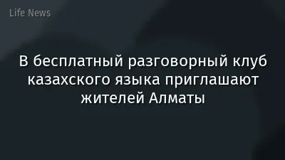В бесплатный разговорный клуб казахского языка приглашают жителей Алматы