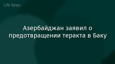 Азербайджан заявил о предотвращении теракта в Баку