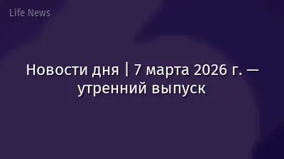 Новости дня | 7 марта 2026 г. — утренний выпуск