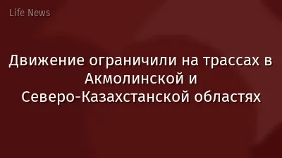 Движение ограничили на трассах в Акмолинской и Северо-Казахстанской областях