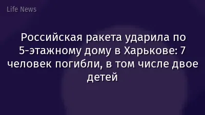 Российская ракета ударила по 5-этажному дому в Харькове: 7 человек погибли, в том числе двое детей