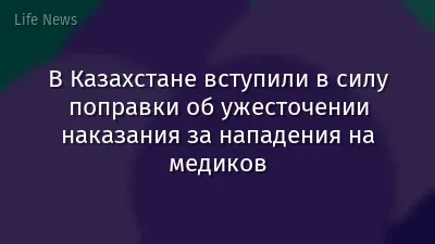 В Казахстане вступили в силу поправки об ужесточении наказания за нападения на медиков