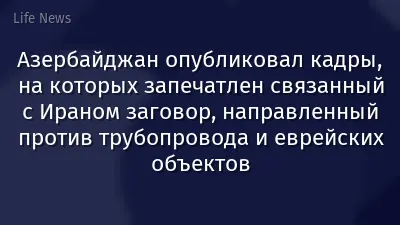 Азербайджан опубликовал кадры, на которых запечатлен связанный с Ираном заговор, направленный против трубопровода и еврейских объектов