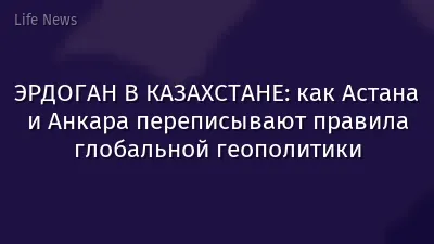 ЭРДОГАН В КАЗАХСТАНЕ: как Астана и Анкара переписывают правила глобальной геополитики