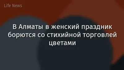 В Алматы в женский праздник борются со стихийной торговлей цветами