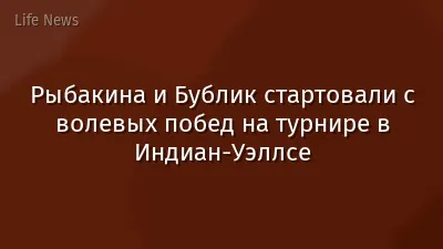Рыбакина и Бублик стартовали с волевых побед на турнире в Индиан-Уэллсе