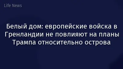 Белый дом: европейские войска в Гренландии не повлияют на планы Трампа относительно острова
