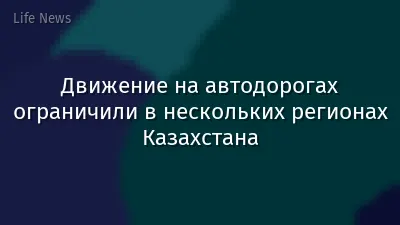 Движение на автодорогах ограничили в нескольких регионах Казахстана