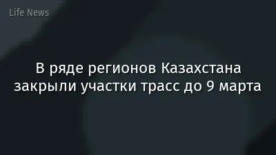 В ряде регионов Казахстана закрыли участки трасс до 9 марта