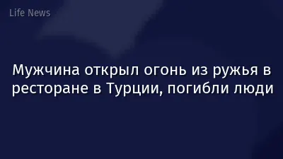Мужчина открыл огонь из ружья в ресторане в Турции, погибли люди