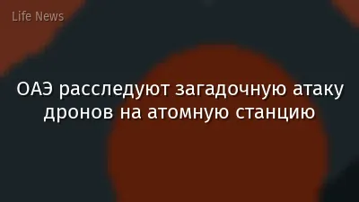 ОАЭ расследуют загадочную атаку дронов на атомную станцию