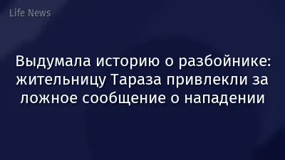 Выдумала историю о разбойнике: жительницу Тараза привлекли за ложное сообщение о нападении