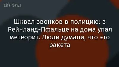 Шквал звонков в полицию: в Рейнланд-Пфальце на дома упал метеорит. Люди думали, что это ракета