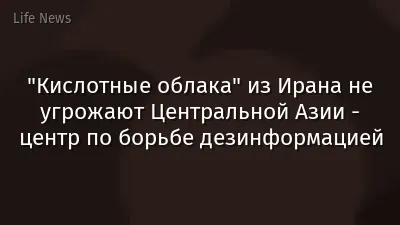"Кислотные облака" из Ирана не угрожают Центральной Азии - центр по борьбе дезинформацией