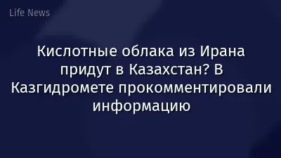 Кислотные облака из Ирана придут в Казахстан? В Казгидромете прокомментировали информацию