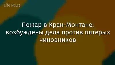 Пожар в Кран-Монтане: возбуждены дела против пятерых чиновников