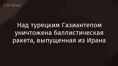 Над турецким Газиантепом уничтожена баллистическая ракета, выпущенная из Ирана