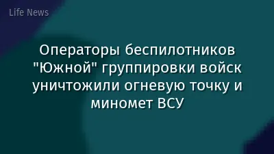 Операторы беспилотников "Южной" группировки войск уничтожили огневую точку и миномет ВСУ