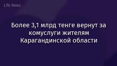 Более 3,1 млрд тенге вернут за комуслуги жителям Карагандинской области