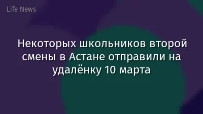 Некоторых школьников второй смены в Астане отправили на удалёнку 10 марта