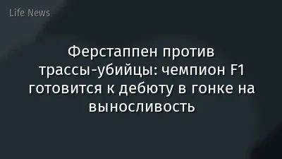 Ферстаппен против трассы-убийцы: чемпион F1 готовится к дебюту в гонке на выносливость