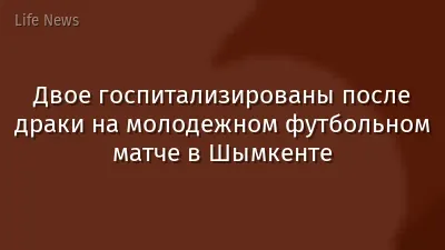 Двое госпитализированы после драки на молодежном футбольном матче в Шымкенте