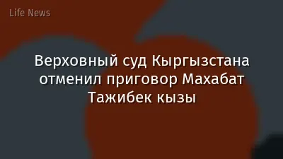 Верховный суд Кыргызстана отменил приговор Махабат Тажибек кызы