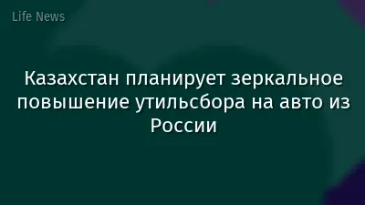 Казахстан планирует зеркальное повышение утильсбора на авто из России