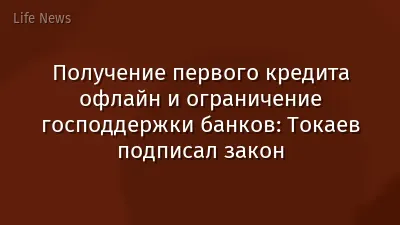 Получение первого кредита офлайн и ограничение господдержки банков: Токаев подписал закон