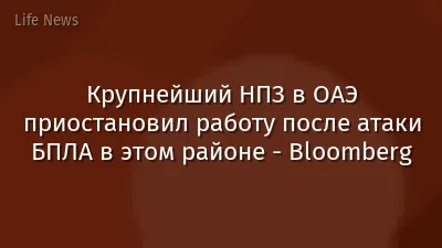 Крупнейший НПЗ в ОАЭ приостановил работу после атаки БПЛА в этом районе - Bloomberg