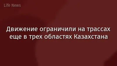 Движение ограничили на трассах еще в трех областях Казахстана