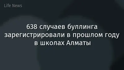 638 случаев буллинга зарегистрировали в прошлом году в школах Алматы