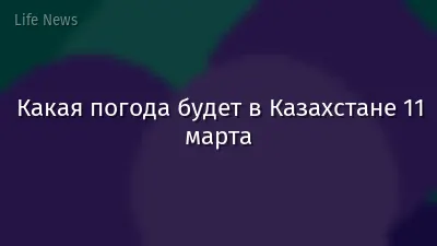 Какая погода будет в Казахстане 11 марта