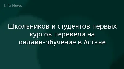Школьников и студентов первых курсов перевели на онлайн-обучение в Астане