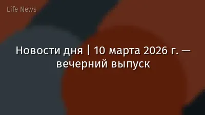 Новости дня | 10 марта 2026 г. — вечерний выпуск