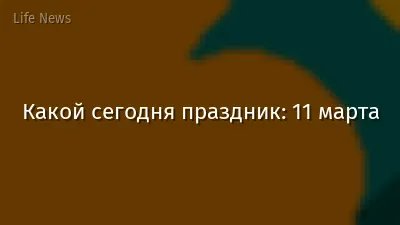 Какой сегодня праздник: 11 марта