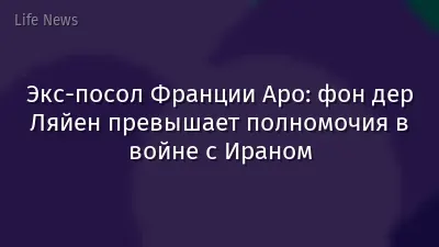 Экс-посол Франции Аро: фон дер Ляйен превышает полномочия в войне с Ираном