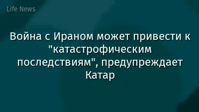 Война с Ираном может привести к "катастрофическим последствиям", предупреждает Катар