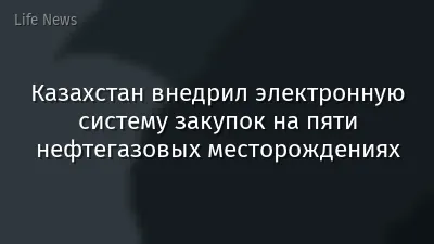 Казахстан внедрил электронную систему закупок на пяти нефтегазовых месторождениях