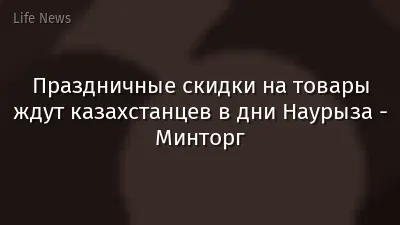 Праздничные скидки на товары ждут казахстанцев в дни Наурыза - Минторг
