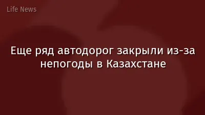 Еще ряд автодорог закрыли из-за непогоды в Казахстане