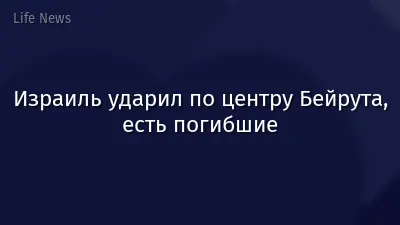 Израиль ударил по центру Бейрута, есть погибшие